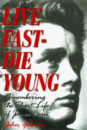 Live Fast-Die Young: Remembering the Short Life of James Dean - Gilmore, John
