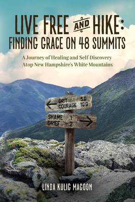Live Free and Hike: Finding Grace on 48 Summits - A Journey of Healing and Self-Discovery Atop New Hampshire's White Mountains - Magoon, Linda Kulig
