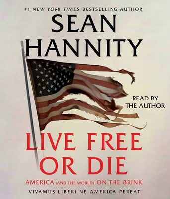 Live Free or Die: America (and the World) on the Brink - Hannity, Sean (Read by)