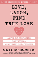 Live, Laugh, Find True Love: A Step-By-Step Guide to Finding a Meaningful Relationship