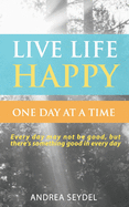 Live Life Happy One Day at a Time