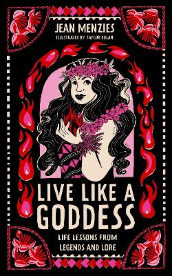 Live Like A Goddess: Life Lessons from Legends and Lore - Menzies, Jean