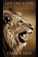 Live Like a Lion: Wisdom and Strength to Conquer Your Challenges