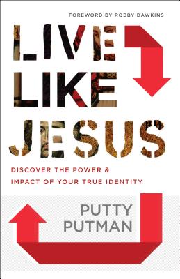 Live Like Jesus: Discover the Power and Impact of Your True Identity - Putman, Putty, and Dawkins, Robby (Foreword by)