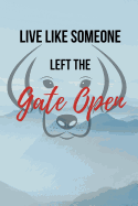 Live Like Someone Left The Gate Open: Cute Notebook/Journal 120 Page (6"x 9")