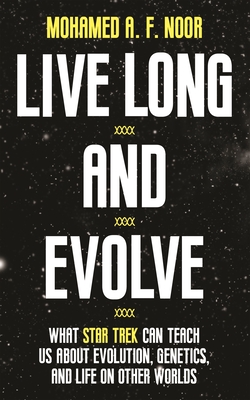 Live Long and Evolve: What Star Trek Can Teach Us about Evolution, Genetics, and Life on Other Worlds - Noor, Mohamed A F