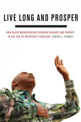 Live Long and Prosper: How Black Megachurches Address Hiv/AIDS and Poverty in the Age of Prosperity Theology - Barnes, Sandra L, Dr.