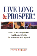 Live Long & Prosper!: Invest in Your Happiness, Health, and Wealth for Retirement and Beyond