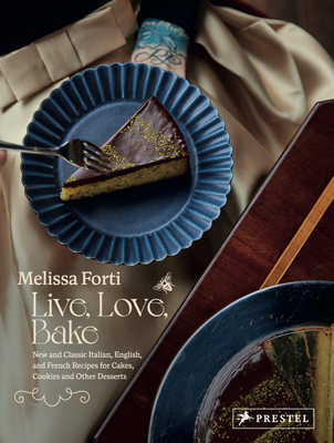 Live, Love, Bake: New and Classic Italian, English, and French Recipes for Cakes, Cookies and Othe r Desserts - Forti, Melissa