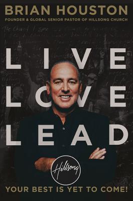 Live Love Lead: Your Best Is Yet to Come! - Houston, Brian