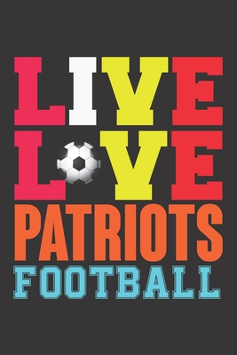 Live Love Patriots Football: Live Love Patriots Football, Best Gift for Man and Women - Haque, Ataul