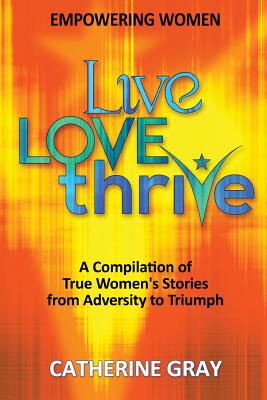 Live, Love, Thrive: Inspiring Women's Empowerment - Gray, Catherine