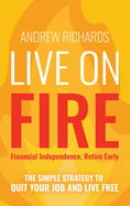 Live on Fire (Financial Independence Retire Early): The Simple Strategy to Quit Your Job and Live Free