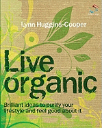 Live Organic: Brilliant Ideas to Purify Your Lifestyle and Feel Good About it