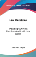 Live Questions: Including Our Penal Machinery And Its Victims (1890)