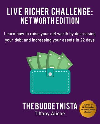 Live Richer Challenge: Net Worth Edition: Learn How to Raise Your Net Worth by Decreasing Your Debt and Increasing Your Assets in 22 Days - Aliche, Tiffany The Budgetnista