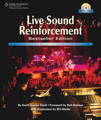 Live Sound Reinforcement: A Comprehensive Guide to P.A. and Music Reinforcement Systems and Technology - Stark, John Hunter