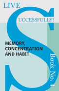 Live Successfully! Book No. 4 - Memory, Concentration and Habit