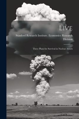 Live; Three Plans for Survival in Nuclear Attack - Stanford Research Institute Economic (Creator)