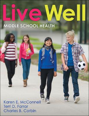 Live Well Middle School Health - McConnell, Karen E, and Farrar, Terri D, and Corbin, Charles B