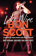 Live Wire: A Memoir of Bon Scott by Three People Who Knew Him Best