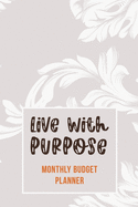 Live With Purpose - Monthly Budget Planner: Weekly Expense Tracker Bill Organizer Notebook, Debt Tracking Organizer With Income Expenses Tracker, Savings, Personal or Business Accounting Notebook
