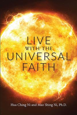 Live with the Universal Faith - Ni, Mao Shing, Dr., and Ni, Hua-Ching
