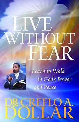Live Without Fear: Learn to Walk in God's Power and Peace - Dollar, Creflo, Dr.