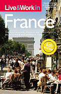 Live & Work in France: The Most Accurate, Practical and Comprehensive Guide to Living and Working in France