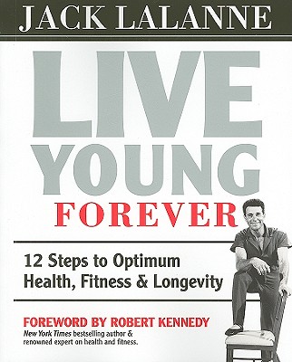 Live Young Forever: 12 Steps to Optimum Health, Fitness & Longevity - Lalanne, Jack