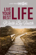 Live Your BEST Life: Walk By Faith
