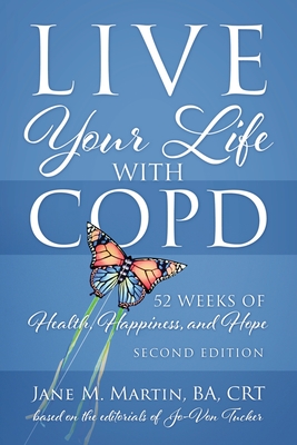 Live Your Life with COPD - 52 Weeks of Health, Happiness, and Hope: Second Edition - Martin, Jane M