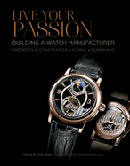 Live Your Passion: Building a Watch Manufacturer: Frederique Constant Sa, Alpina, Demonaco