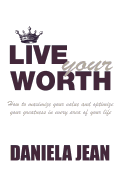 Live Your Worth: How to Maximize Your Value and Optimize Your Greatness in Every Area of Your Life