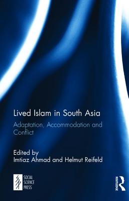 Lived Islam in South Asia: Adaptation, Accommodation and Conflict - Ahmad, Imtiaz (Editor), and Reifeld, Helmut (Editor)