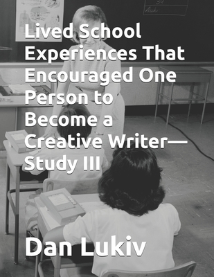 Lived School Experiences That Encouraged One Person to Become a Creative Writer-Study III - Lukiv, Dan