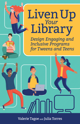 Liven Up Your Library: Design Engaging and Inclusive Programs for Tweens and Teens - Torres, Julia, and Tagoe, Valerie