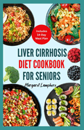 Liver Cirrhosis Diet Cookbook For Seniors: Simple Low Fat Low Carb Anti Inflammatory Recipes and Meal Plan for Fatty Liver Disease in Older Adults