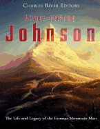 Liver-Eating Johnson: The Life and Legacy of the Famous Mountain Man