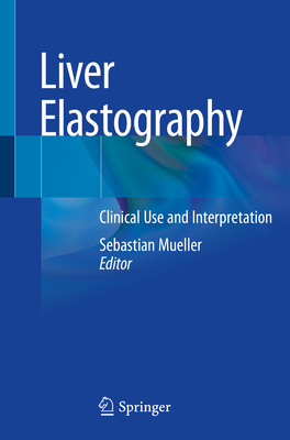 Liver Elastography: Clinical Use and Interpretation - Mueller, Sebastian (Editor)