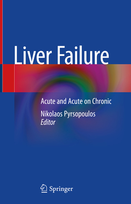 Liver Failure: Acute and Acute on Chronic - Pyrsopoulos, Nikolaos (Editor)