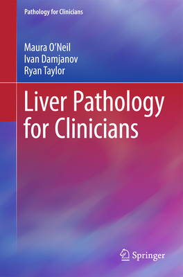 Liver Pathology for Clinicians - O'Neil, Maura, and Damjanov, Ivan, MD, PhD, and Taylor, Ryan M