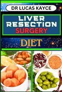 Liver Resection Surgery Diet: Empowering Your Healing Journey And Optimizing Recovery For Liver Health And Holistic Wellness