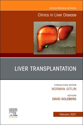 Liver Transplantation, an Issue of Clinics in Liver Disease: Volume 25-1 - Goldberg, David, MD, Jd (Editor)