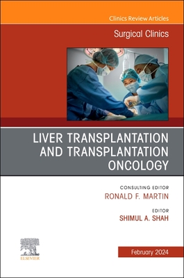 Liver Transplantation and Transplantation Oncology, an Issue of Surgical Clinics: Volume 104-1 - Shah, Shimul, MD (Editor)