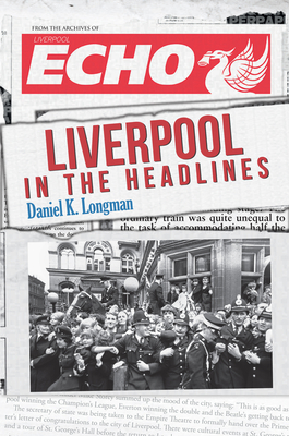 Liverpool in the Headlines - Longman, Daniel K