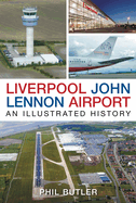 Liverpool John Lennon Airport: An Illustrated History