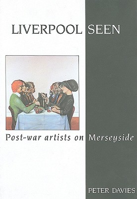 Liverpool Seen: Post-War Artists on Merseyside - Davies, Peter, Dr.