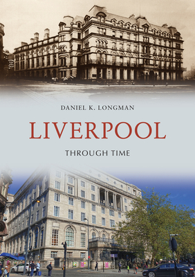 Liverpool Through Time - Longman, Daniel K