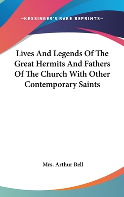 Lives And Legends Of The Great Hermits And Fathers Of The Church With Other Contemporary Saints - Bell, Arthur, Mrs.